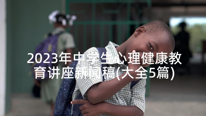 2023年中学生心理健康教育讲座新闻稿(大全5篇)