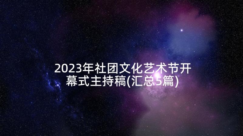 2023年社团文化艺术节开幕式主持稿(汇总5篇)