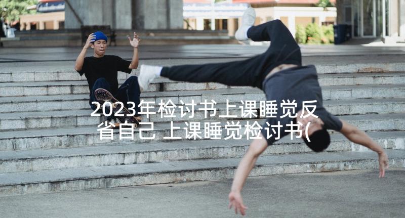 2023年检讨书上课睡觉反省自己 上课睡觉检讨书(优质7篇)