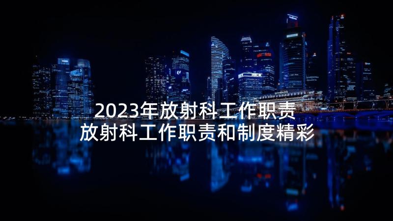 2023年放射科工作职责 放射科工作职责和制度精彩(精选5篇)