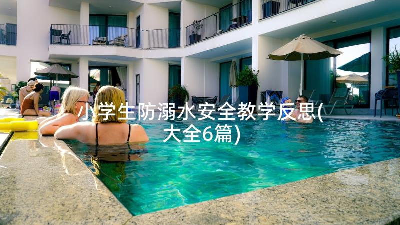 小学生防溺水安全教学反思(大全6篇)