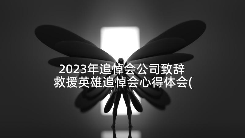 2023年追悼会公司致辞 救援英雄追悼会心得体会(通用8篇)