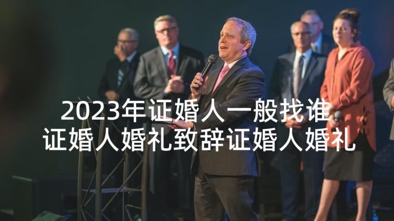 2023年证婚人一般找谁 证婚人婚礼致辞证婚人婚礼致辞(通用7篇)