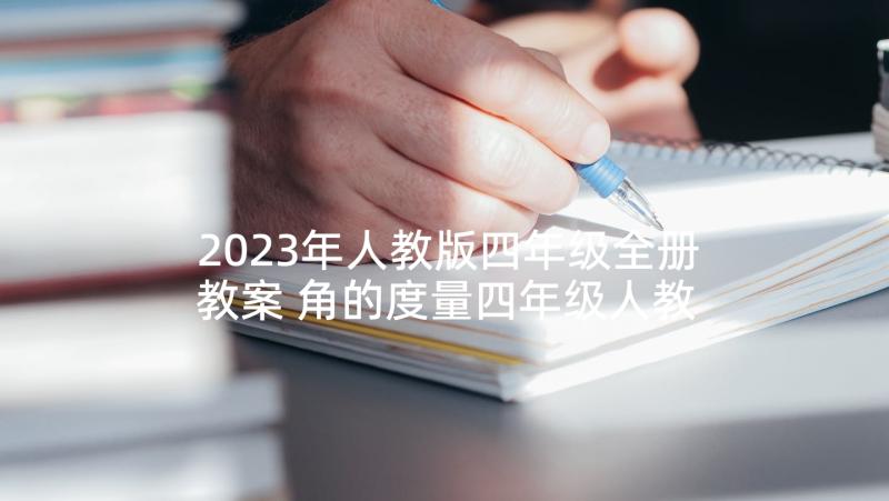 2023年人教版四年级全册教案 角的度量四年级人教版四年级教案设计(优质9篇)