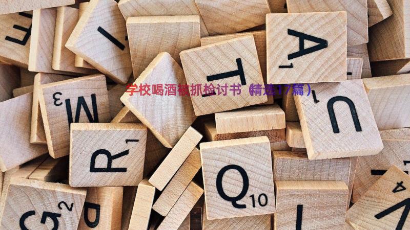 学校喝酒被抓检讨书（精选17篇）