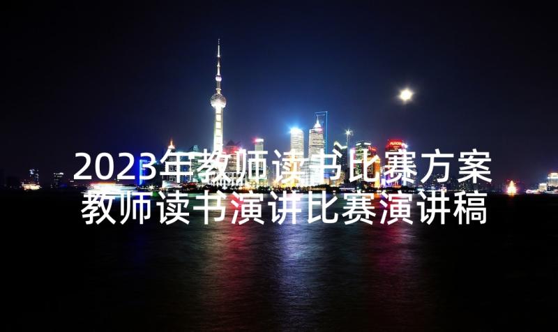 2023年教师读书比赛方案 教师读书演讲比赛演讲稿(大全5篇)