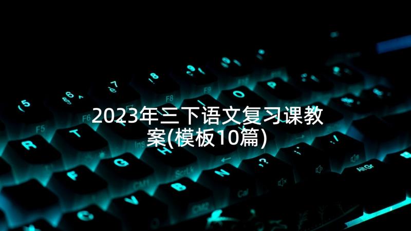 2023年三下语文复习课教案(模板10篇)