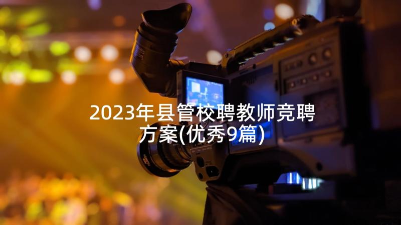 2023年县管校聘教师竞聘方案(优秀9篇)