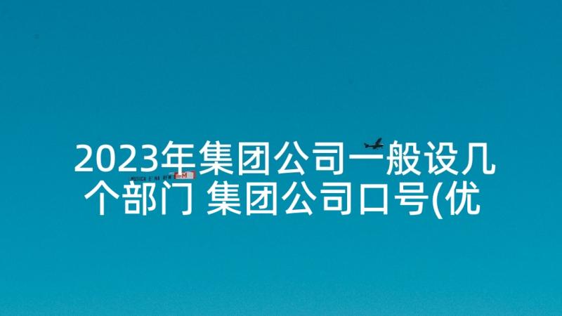 2023年集团公司一般设几个部门 集团公司口号(优质9篇)