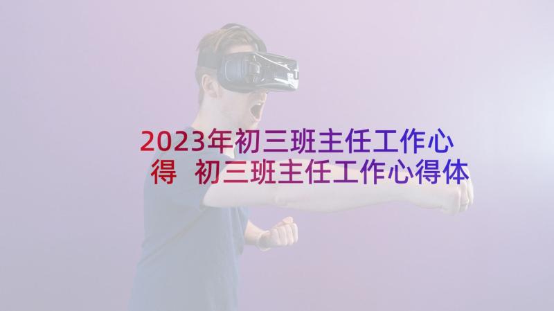 2023年初三班主任工作心得 初三班主任工作心得体会(实用5篇)