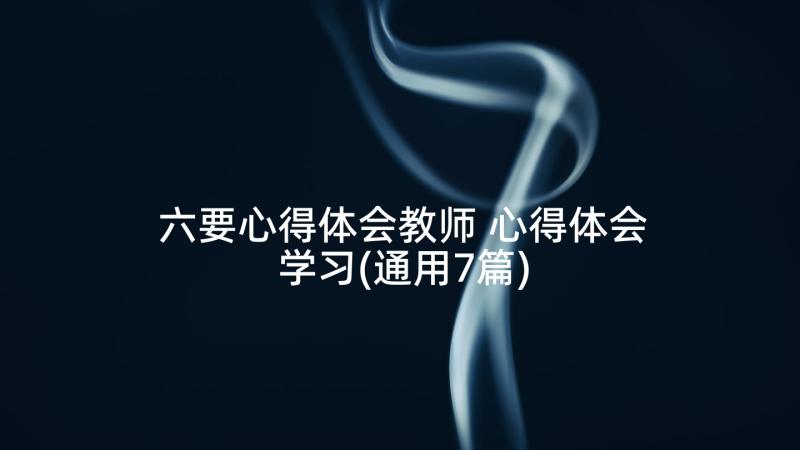 六要心得体会教师 心得体会学习(通用7篇)