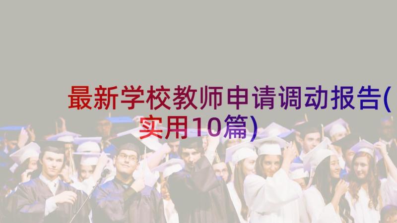 最新学校教师申请调动报告(实用10篇)