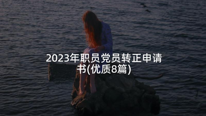 2023年职员党员转正申请书(优质8篇)