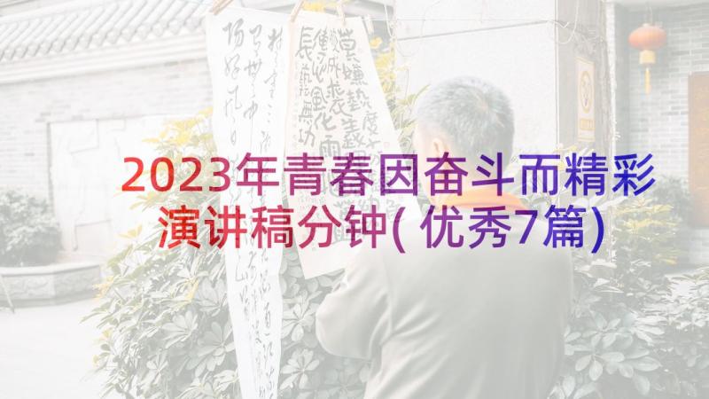 2023年青春因奋斗而精彩演讲稿分钟(优秀7篇)