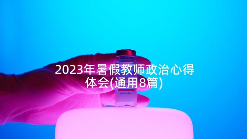 2023年暑假教师政治心得体会(通用8篇)