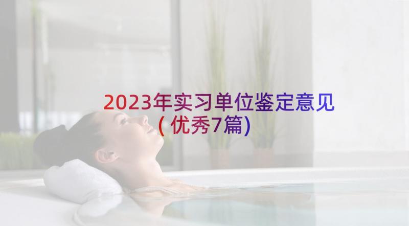 2023年实习单位鉴定意见(优秀7篇)