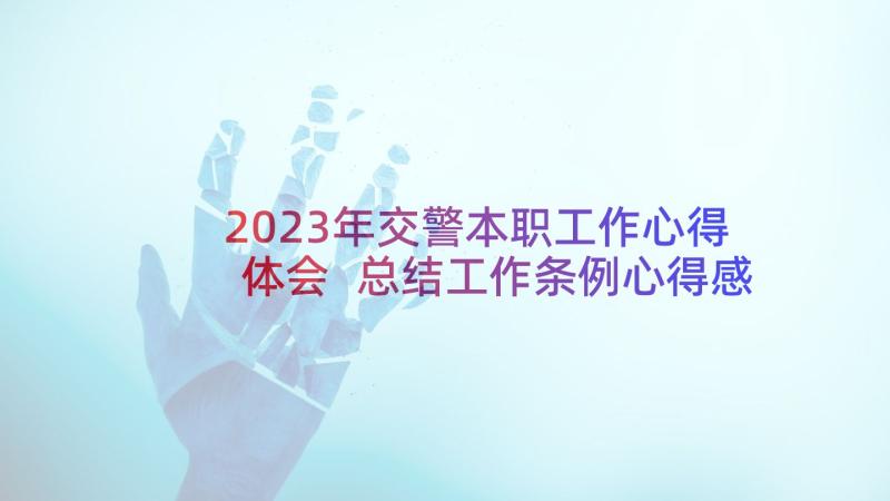 2023年交警本职工作心得体会 总结工作条例心得感悟(优质6篇)