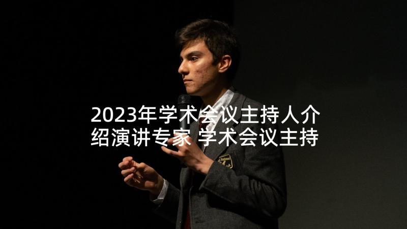 2023年学术会议主持人介绍演讲专家 学术会议主持词(实用6篇)