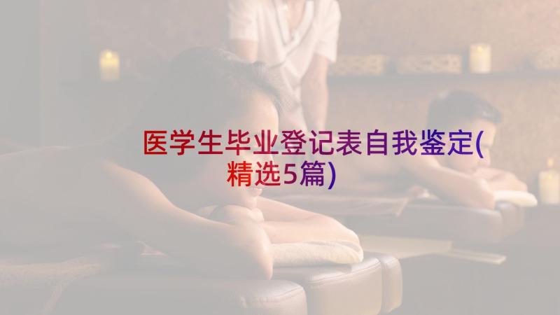 医学生毕业登记表自我鉴定(精选5篇)