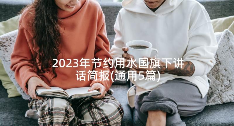 2023年节约用水国旗下讲话简报(通用5篇)