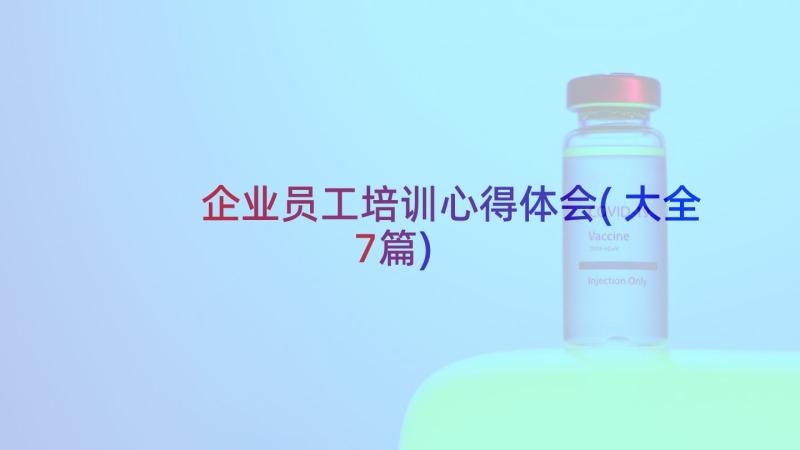 企业员工培训心得体会(大全7篇)