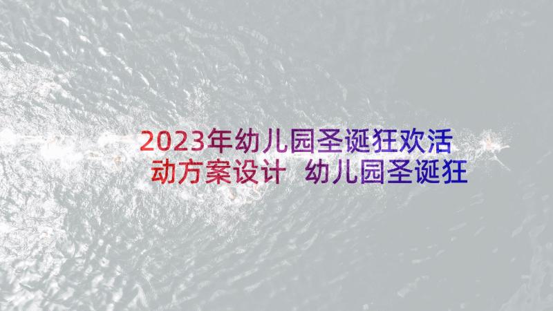 2023年幼儿园圣诞狂欢活动方案设计 幼儿园圣诞狂欢活动方案(实用5篇)