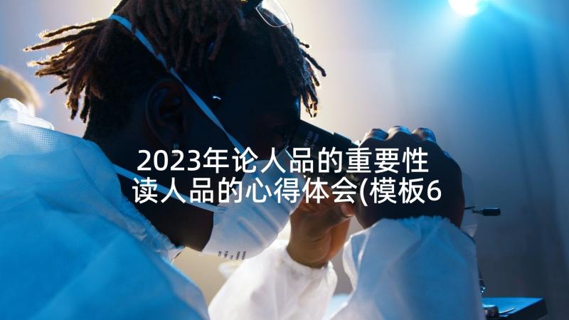 2023年论人品的重要性 读人品的心得体会(模板6篇)