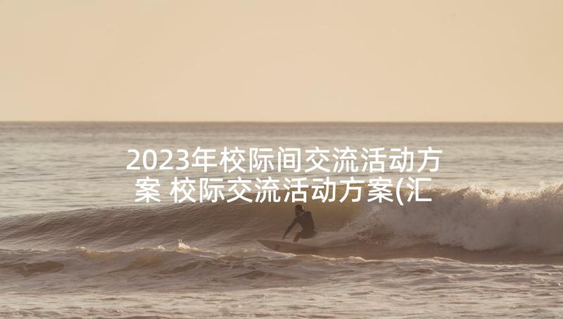 2023年校际间交流活动方案 校际交流活动方案(汇总5篇)