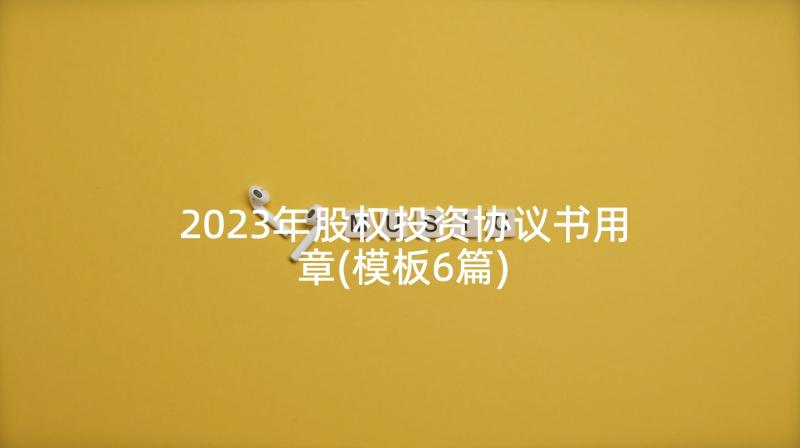 2023年股权投资协议书用章(模板6篇)