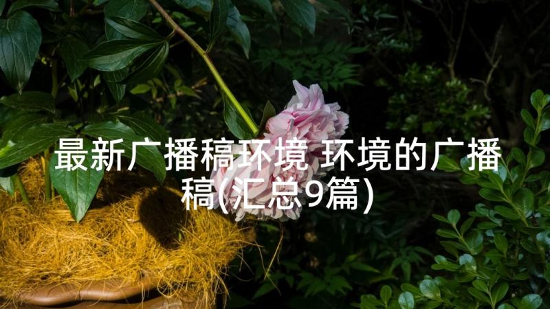 最新广播稿环境 环境的广播稿(汇总9篇)