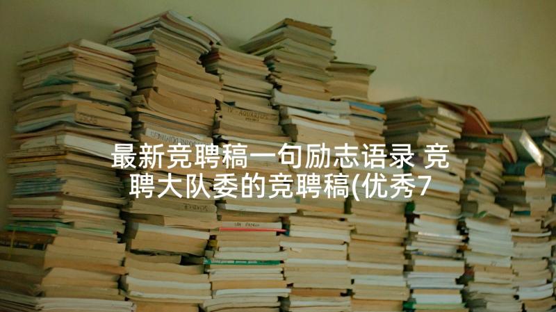 最新竞聘稿一句励志语录 竞聘大队委的竞聘稿(优秀7篇)