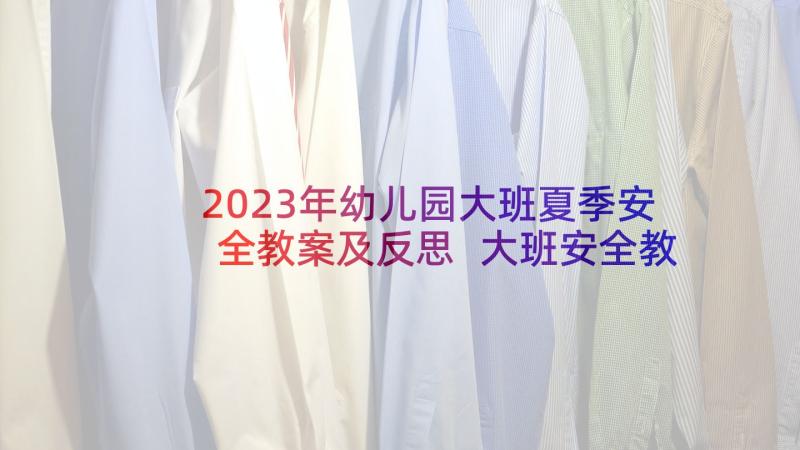 2023年幼儿园大班夏季安全教案及反思 大班安全教案教案及反思(优秀5篇)