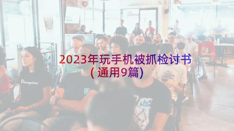 2023年玩手机被抓检讨书(通用9篇)