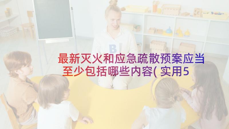 最新灭火和应急疏散预案应当至少包括哪些内容(实用5篇)