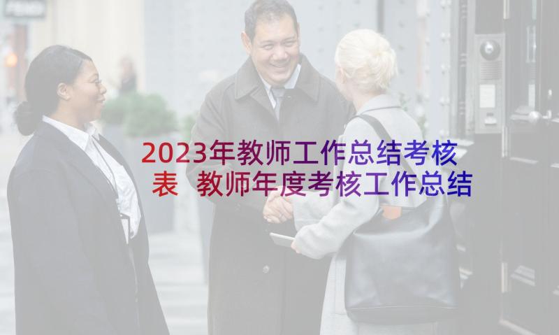 2023年教师工作总结考核表 教师年度考核工作总结报告(大全5篇)