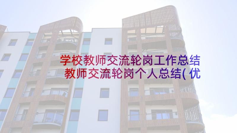 学校教师交流轮岗工作总结 教师交流轮岗个人总结(优秀5篇)