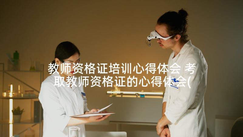 教师资格证培训心得体会 考取教师资格证的心得体会(通用9篇)