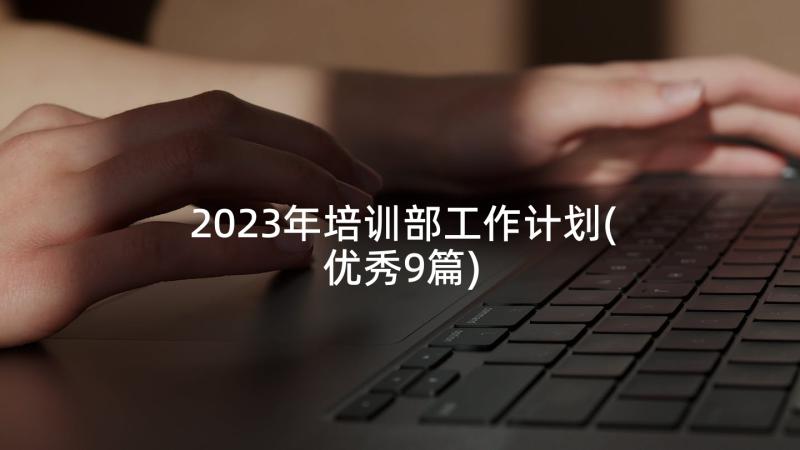 2023年培训部工作计划(优秀9篇)