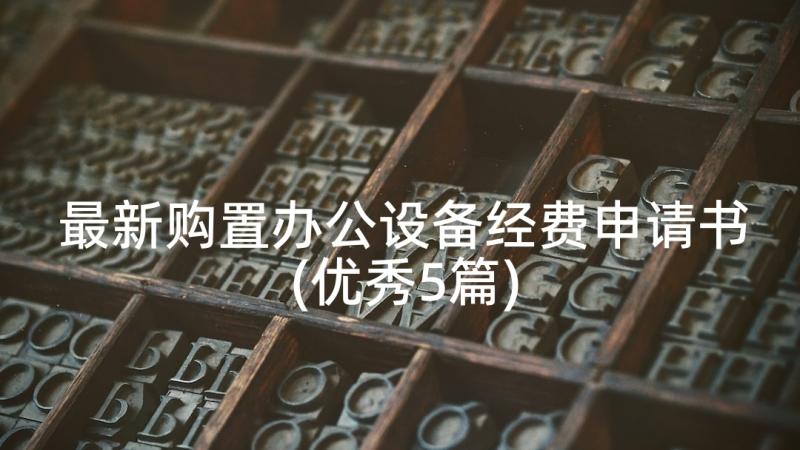 最新购置办公设备经费申请书(优秀5篇)