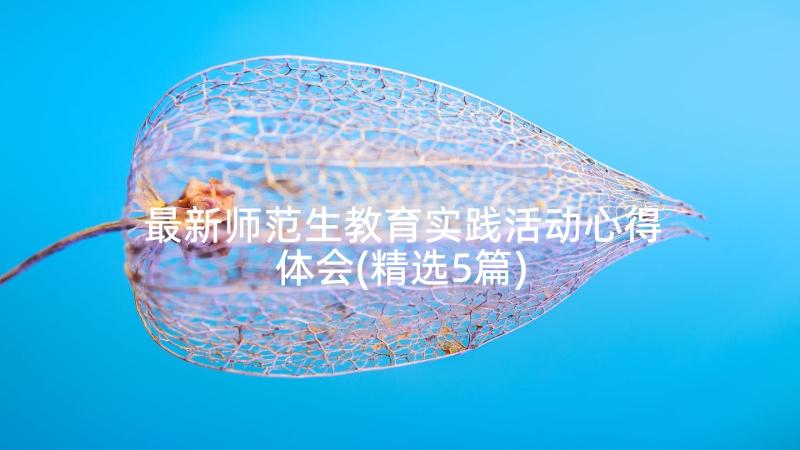 最新师范生教育实践活动心得体会(精选5篇)