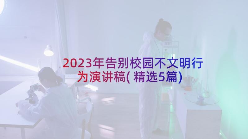 2023年告别校园不文明行为演讲稿(精选5篇)