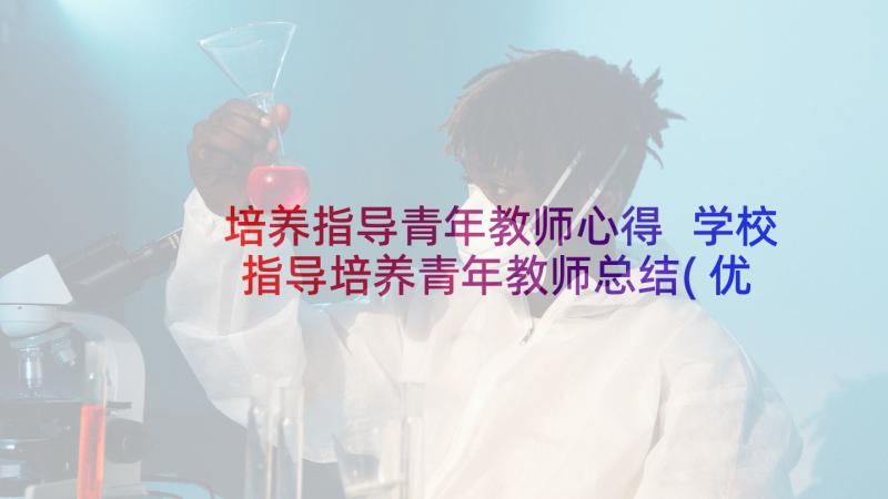 培养指导青年教师心得 学校指导培养青年教师总结(优秀9篇)