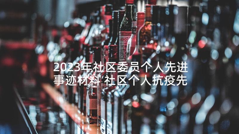 2023年社区委员个人先进事迹材料 社区个人抗疫先进事迹材料(优质5篇)