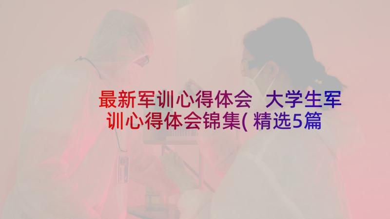 最新军训心得体会 大学生军训心得体会锦集(精选5篇)