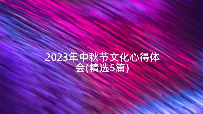 2023年中秋节文化心得体会(精选5篇)