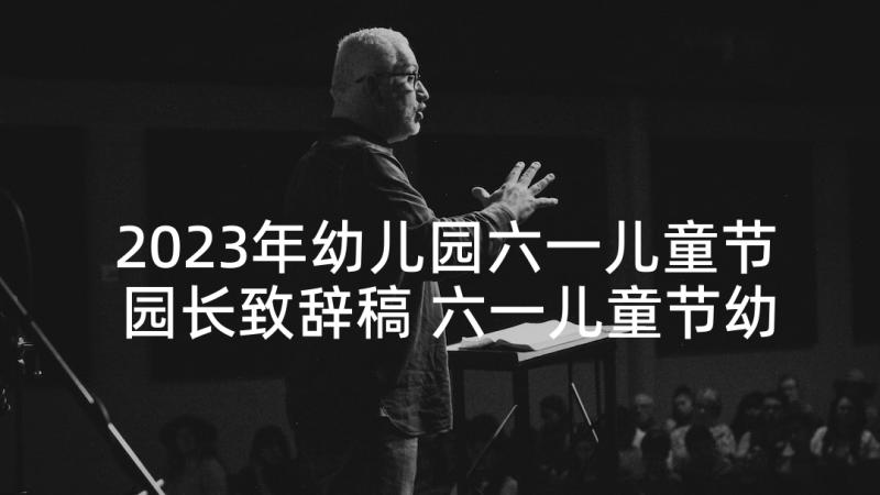 2023年幼儿园六一儿童节园长致辞稿 六一儿童节幼儿园园长致辞(实用8篇)