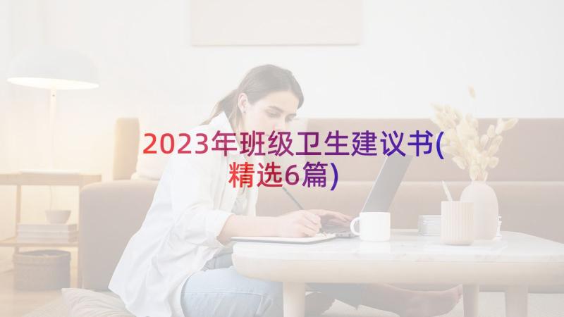 2023年班级卫生建议书(精选6篇)