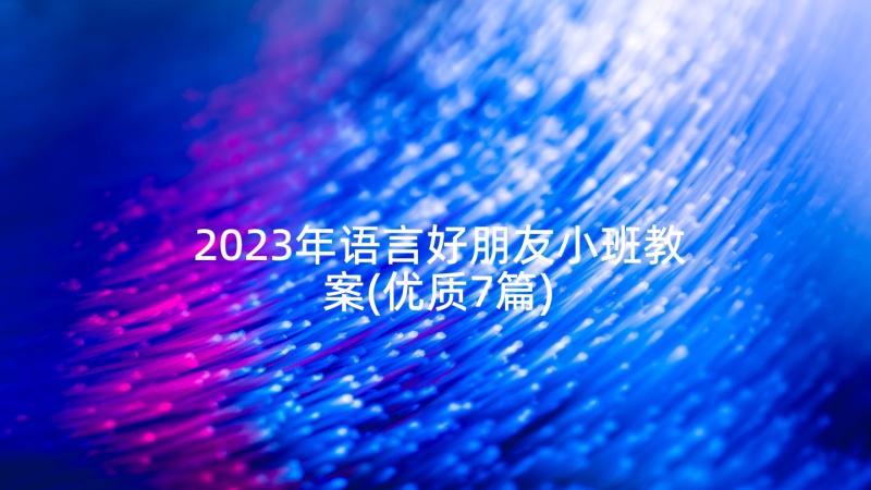 2023年语言好朋友小班教案(优质7篇)