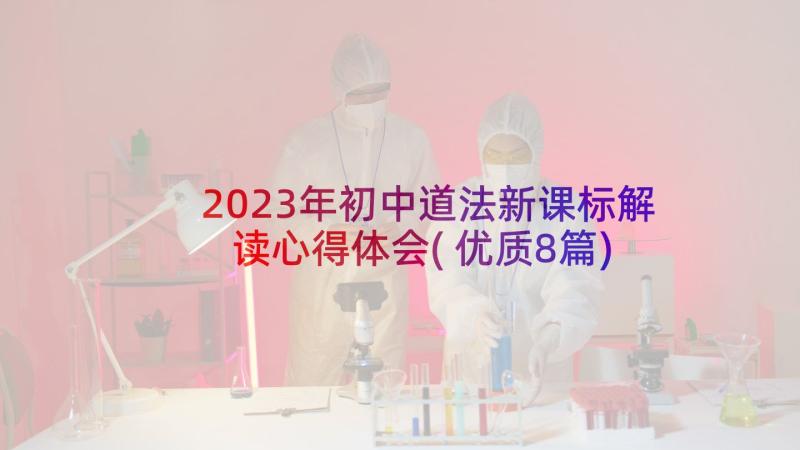 2023年初中道法新课标解读心得体会(优质8篇)