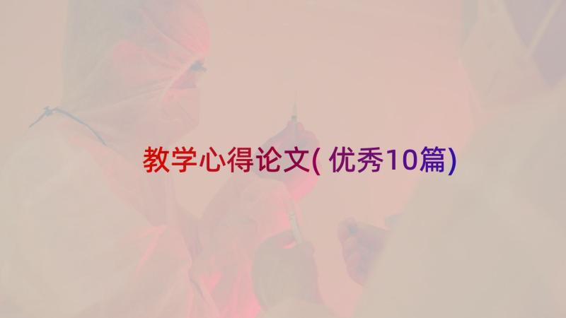 教学心得论文(优秀10篇)